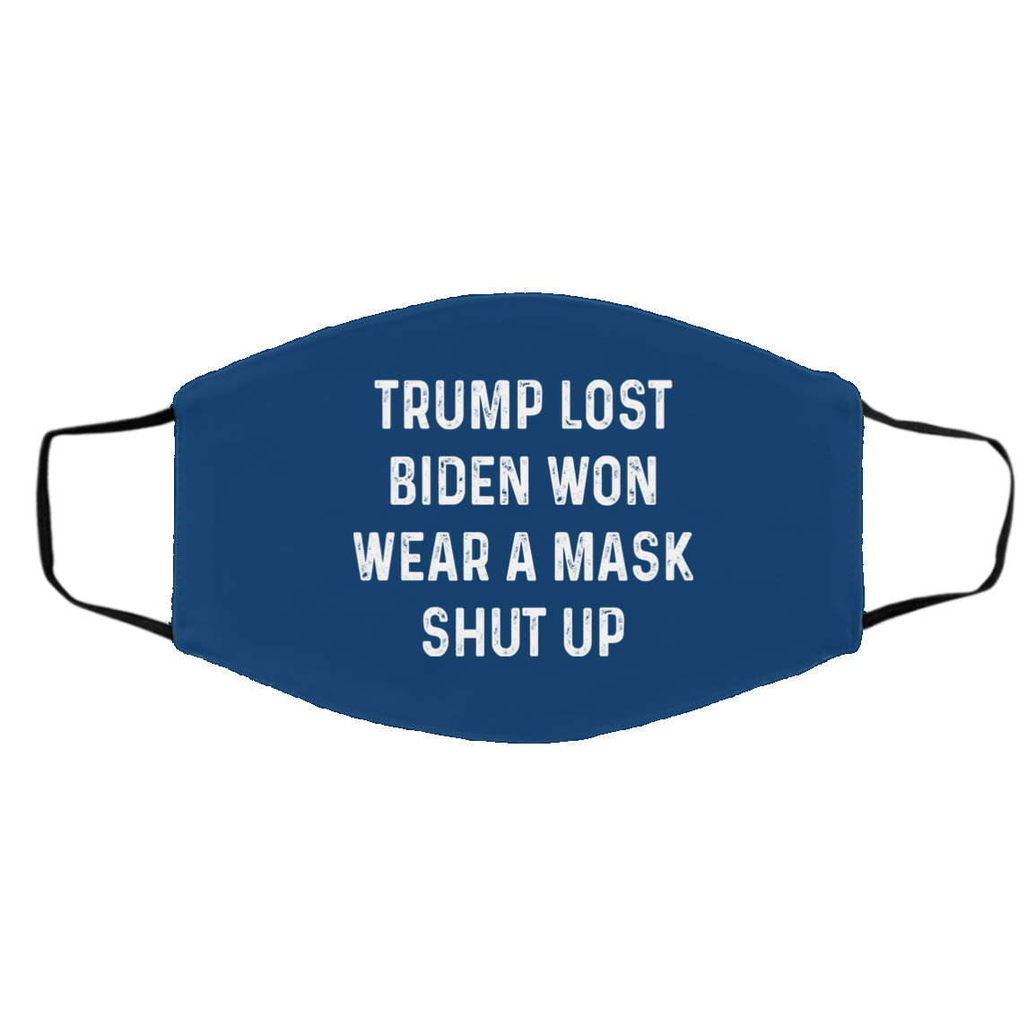 Trump Lost Biden Won Wear A Mask Shut Up Face Mask