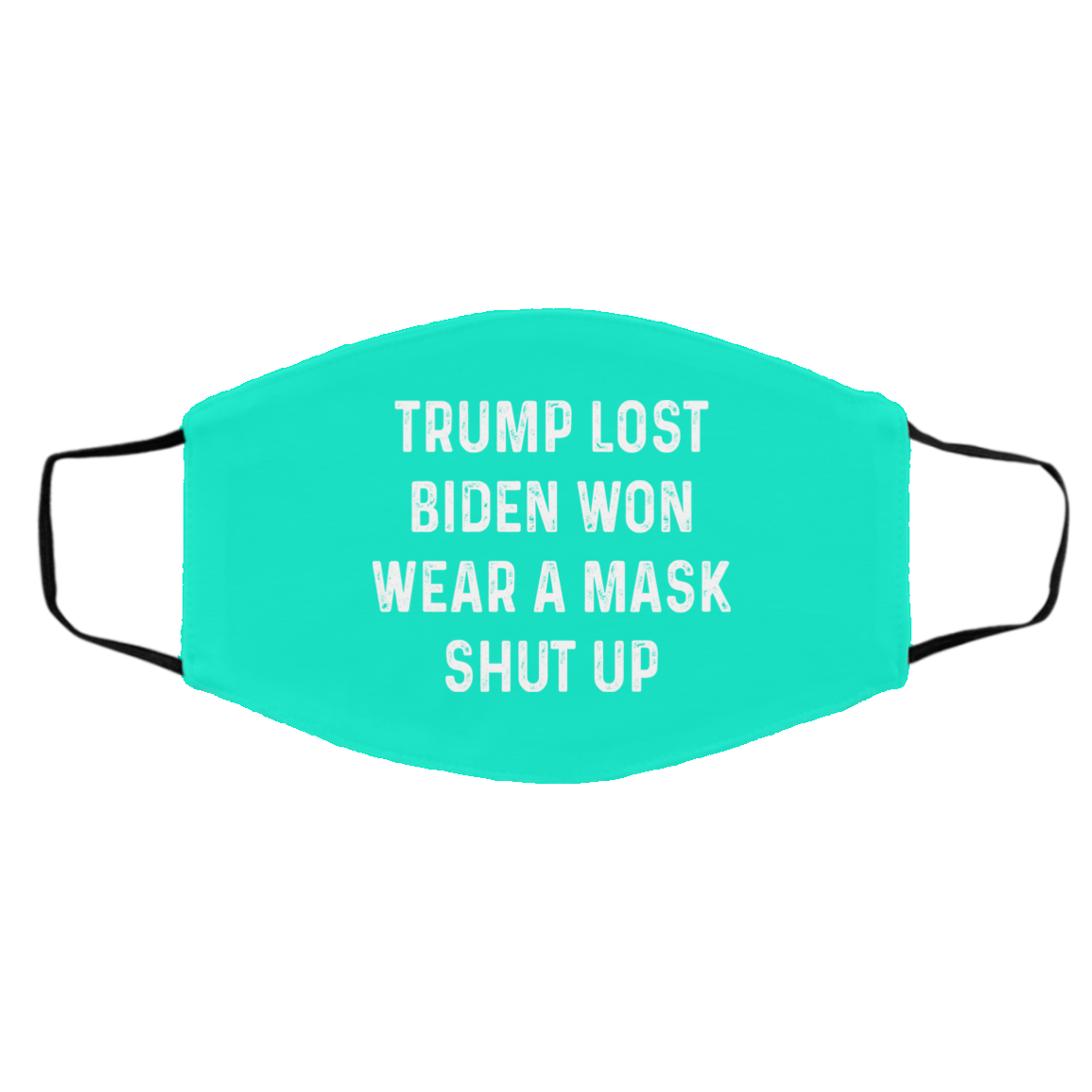 Trump Lost Biden Won Wear A Mask Shut Up Face Mask