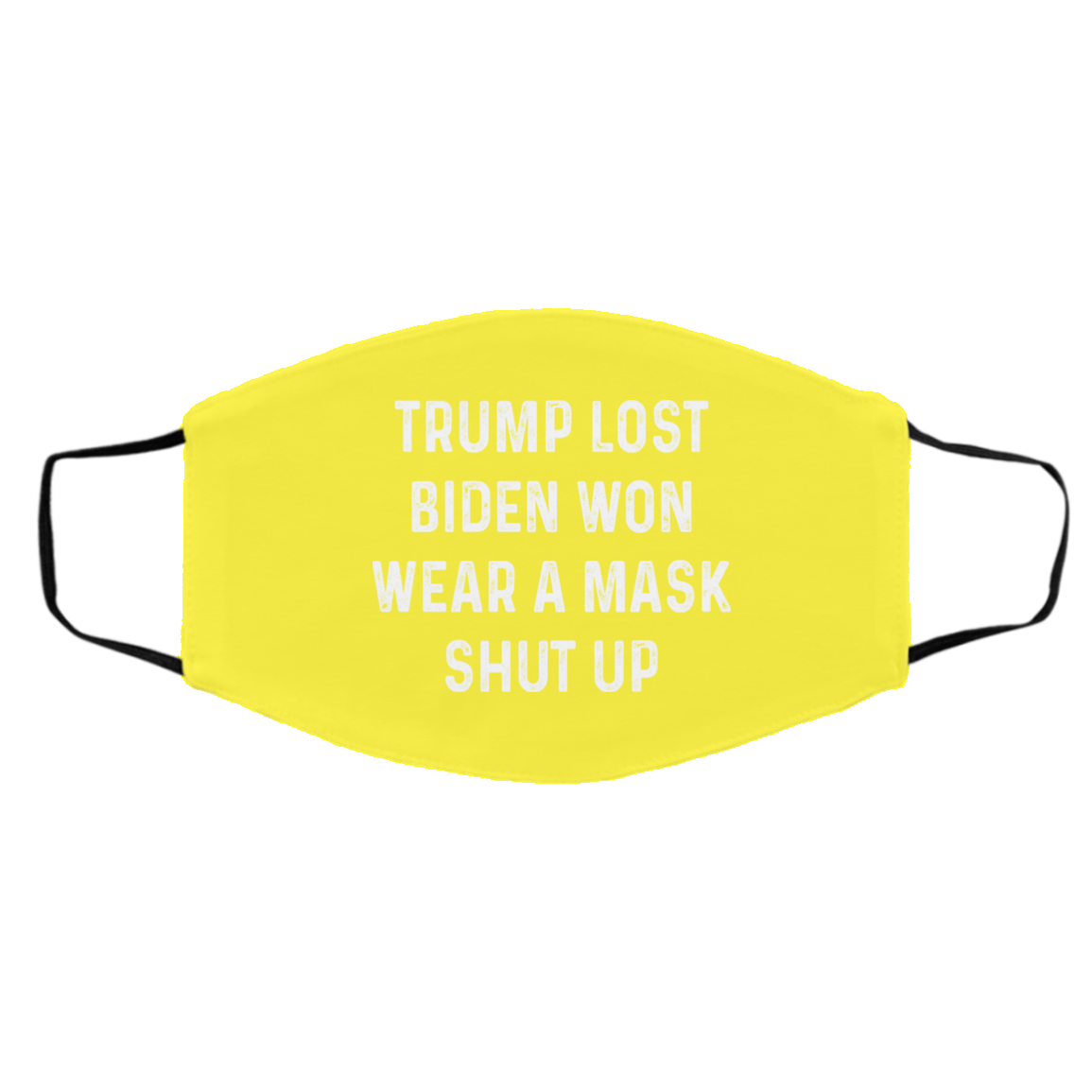 Trump Lost Biden Won Wear A Mask Shut Up Face Mask