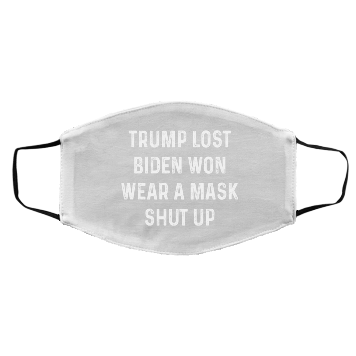 Trump Lost Biden Won Wear A Mask Shut Up Face Mask