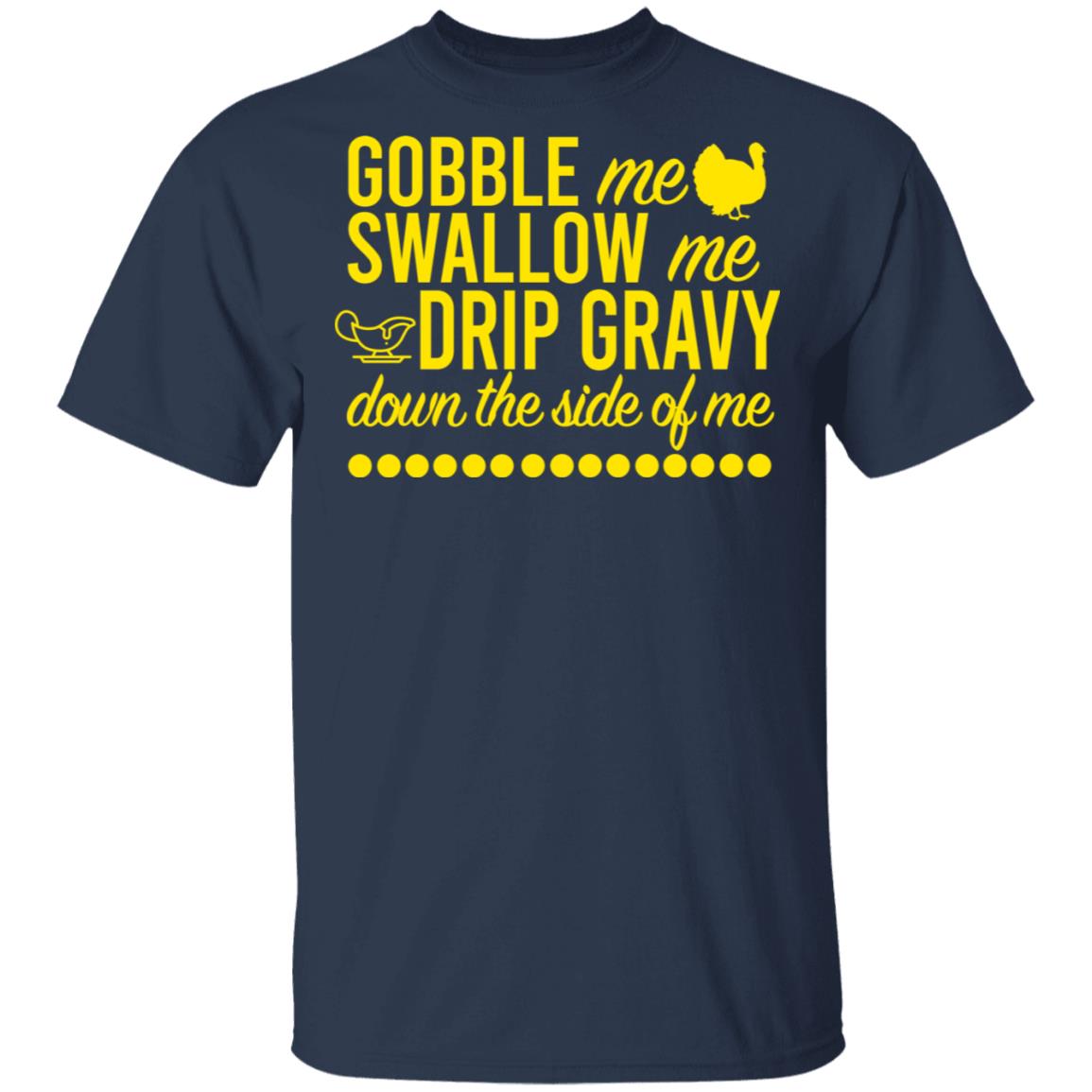 Turkey Gobble Me Swallow Me Drip Gravy Down The Side Of Me Thanksgiving Shirt, Hoodie, Tank