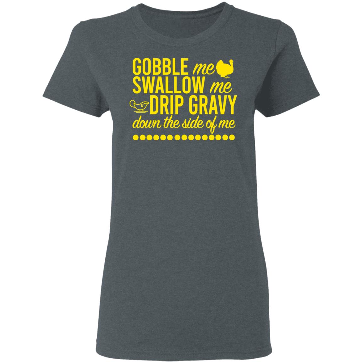 Turkey Gobble Me Swallow Me Drip Gravy Down The Side Of Me Thanksgiving Shirt, Hoodie, Tank