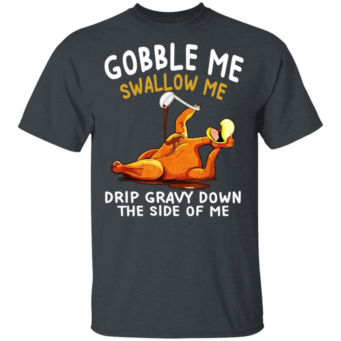 Gobble Me Swallow Me Drip Gravy Down The Side Of Me Turkey Shirt, Hoodie, Tank