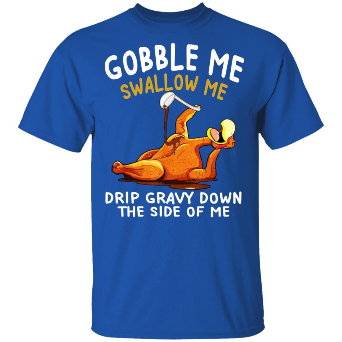 Gobble Me Swallow Me Drip Gravy Down The Side Of Me Turkey Shirt, Hoodie, Tank
