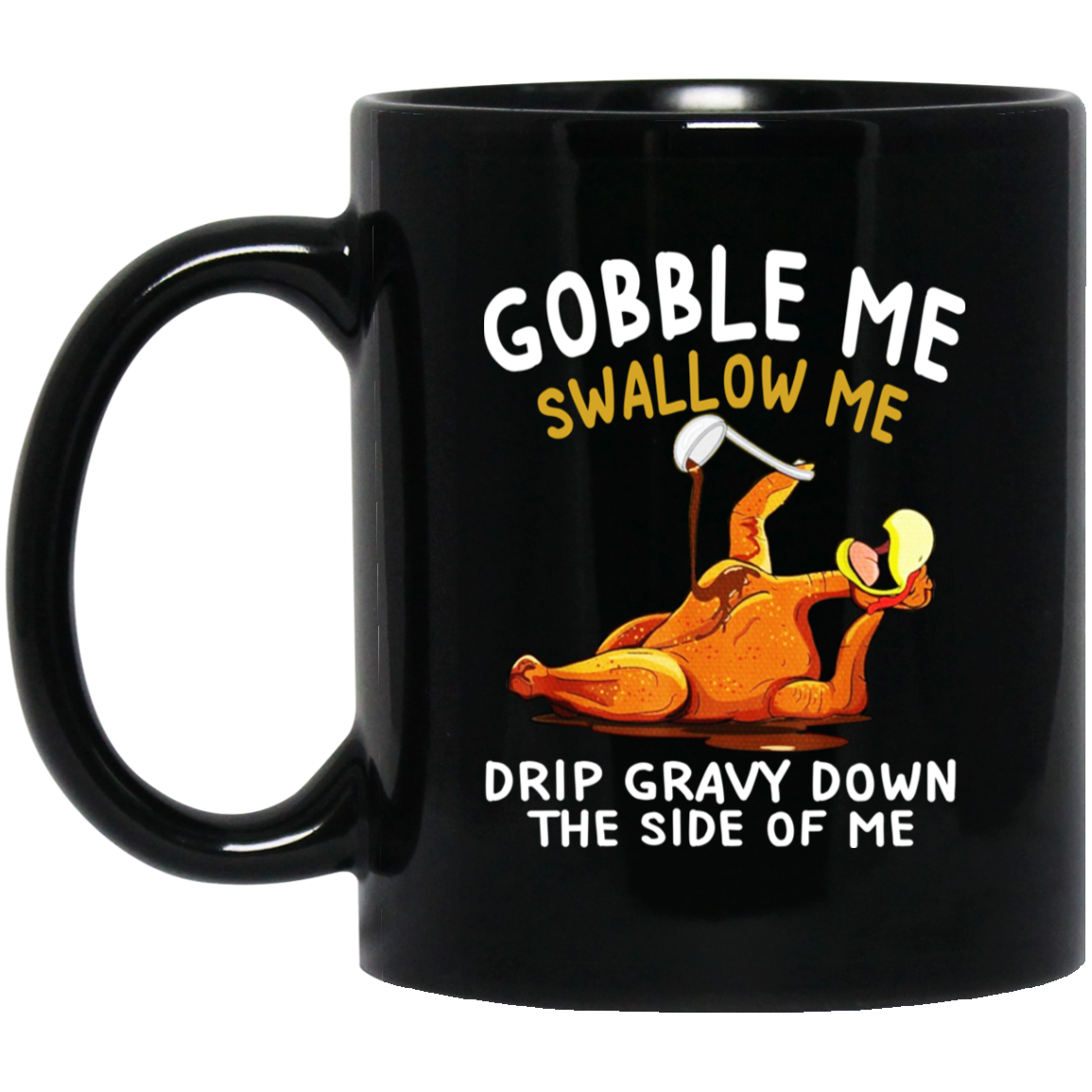 Gobble Me Swallow Me Drip Gravy Down The Side Of Me Turkey Mug