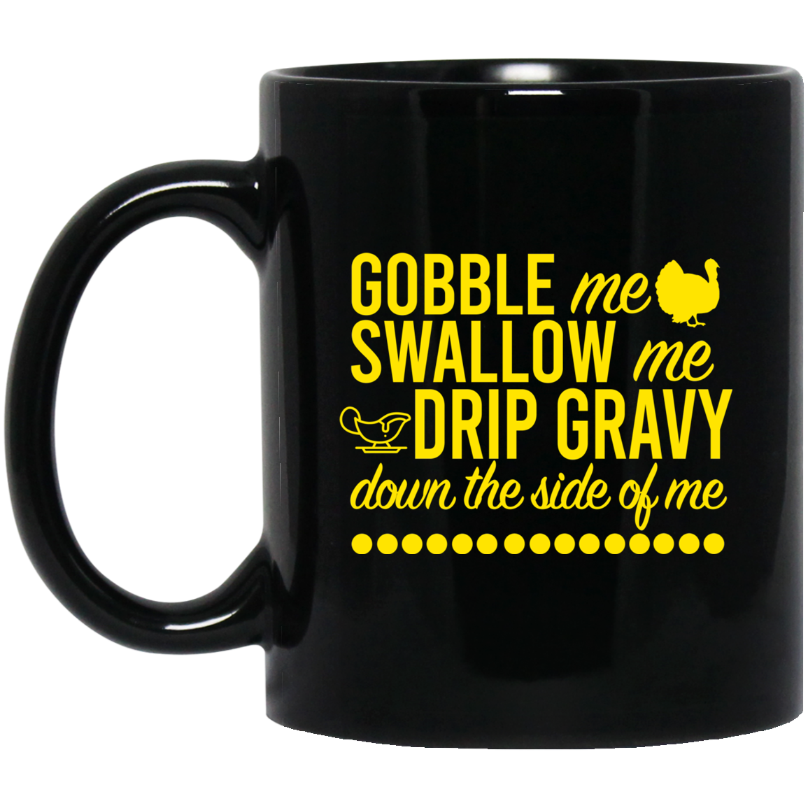 Turkey Gobble Me Swallow Me Drip Gravy Down The Side Of Me Thanksgiving Mug