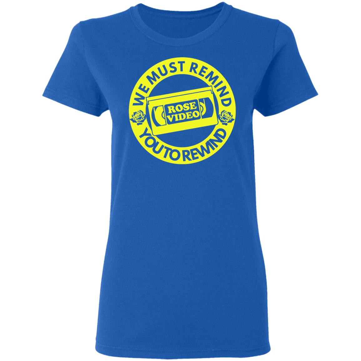 Rose Video We Must Remind You To Rewind Shirt, Hoodie, Tank