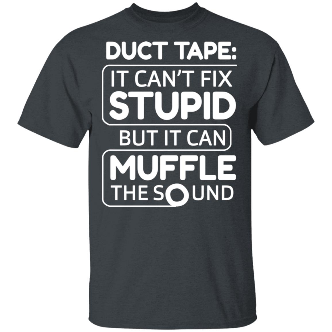 Duct Tape It Can’t Fix Stupid But It Can Muffle The Sound Shirt, Hoodie, Tank
