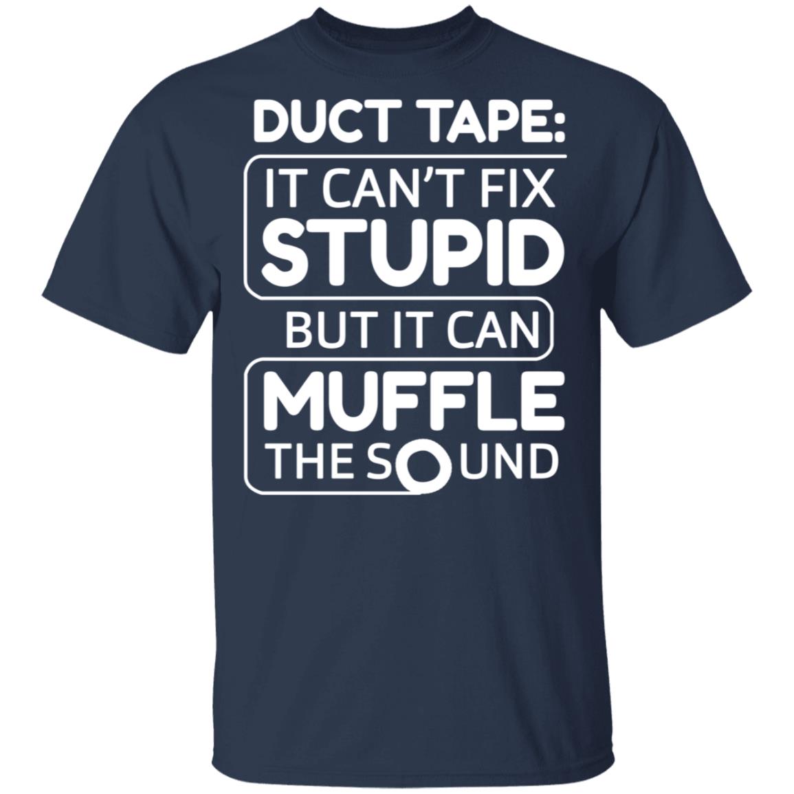 Duct Tape It Can’t Fix Stupid But It Can Muffle The Sound Shirt, Hoodie, Tank