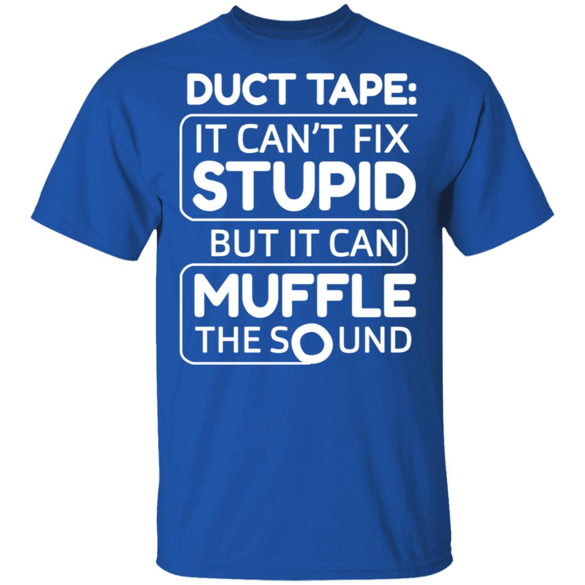 Duct Tape It Can’t Fix Stupid But It Can Muffle The Sound Shirt, Hoodie, Tank