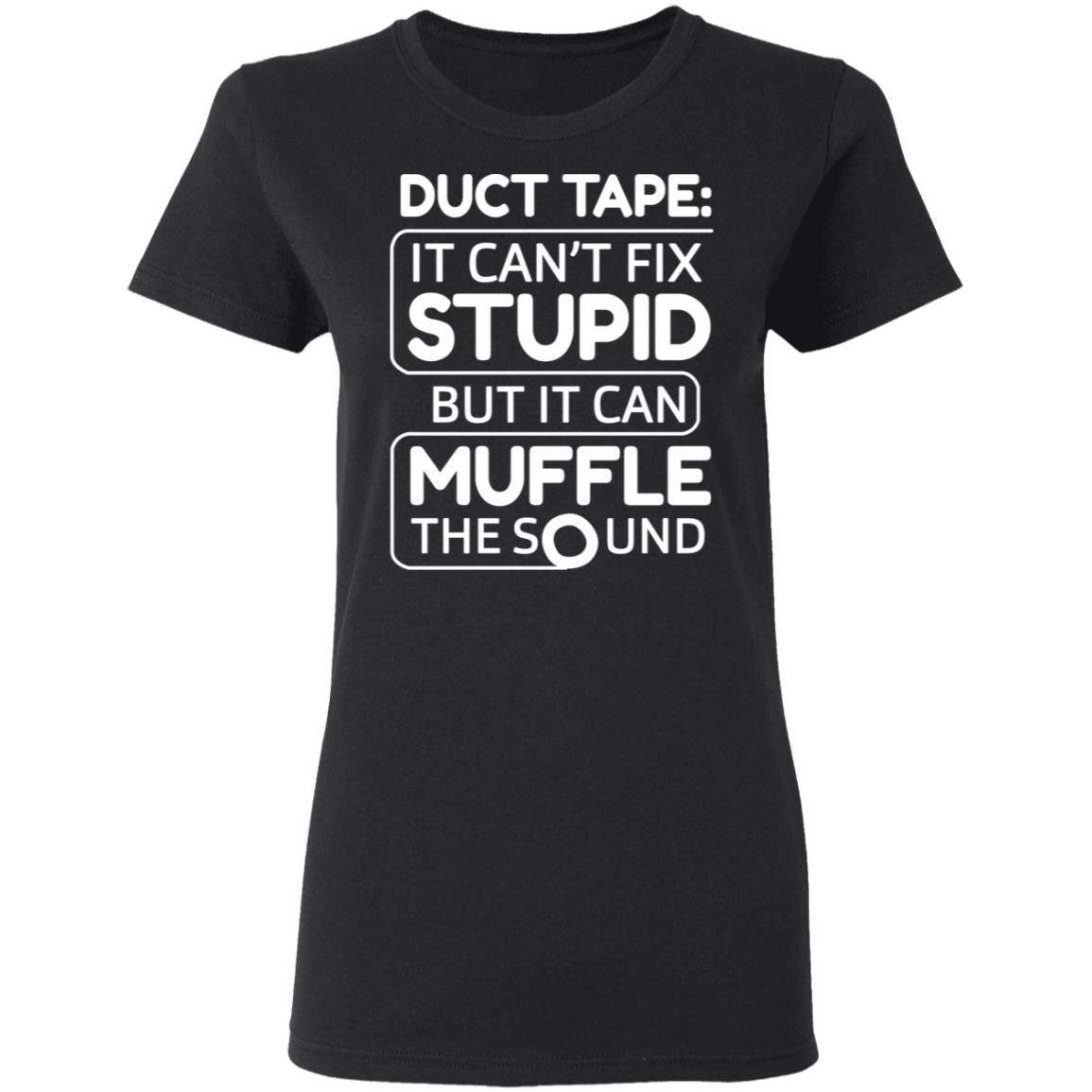 Duct Tape It Can’t Fix Stupid But It Can Muffle The Sound Shirt, Hoodie, Tank