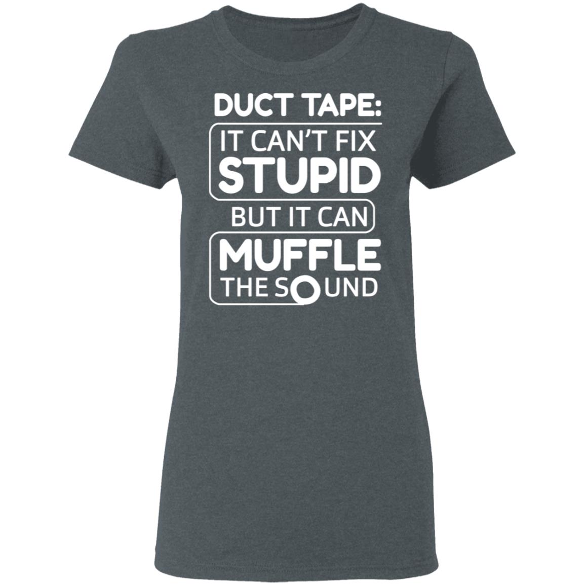 Duct Tape It Can’t Fix Stupid But It Can Muffle The Sound Shirt, Hoodie, Tank