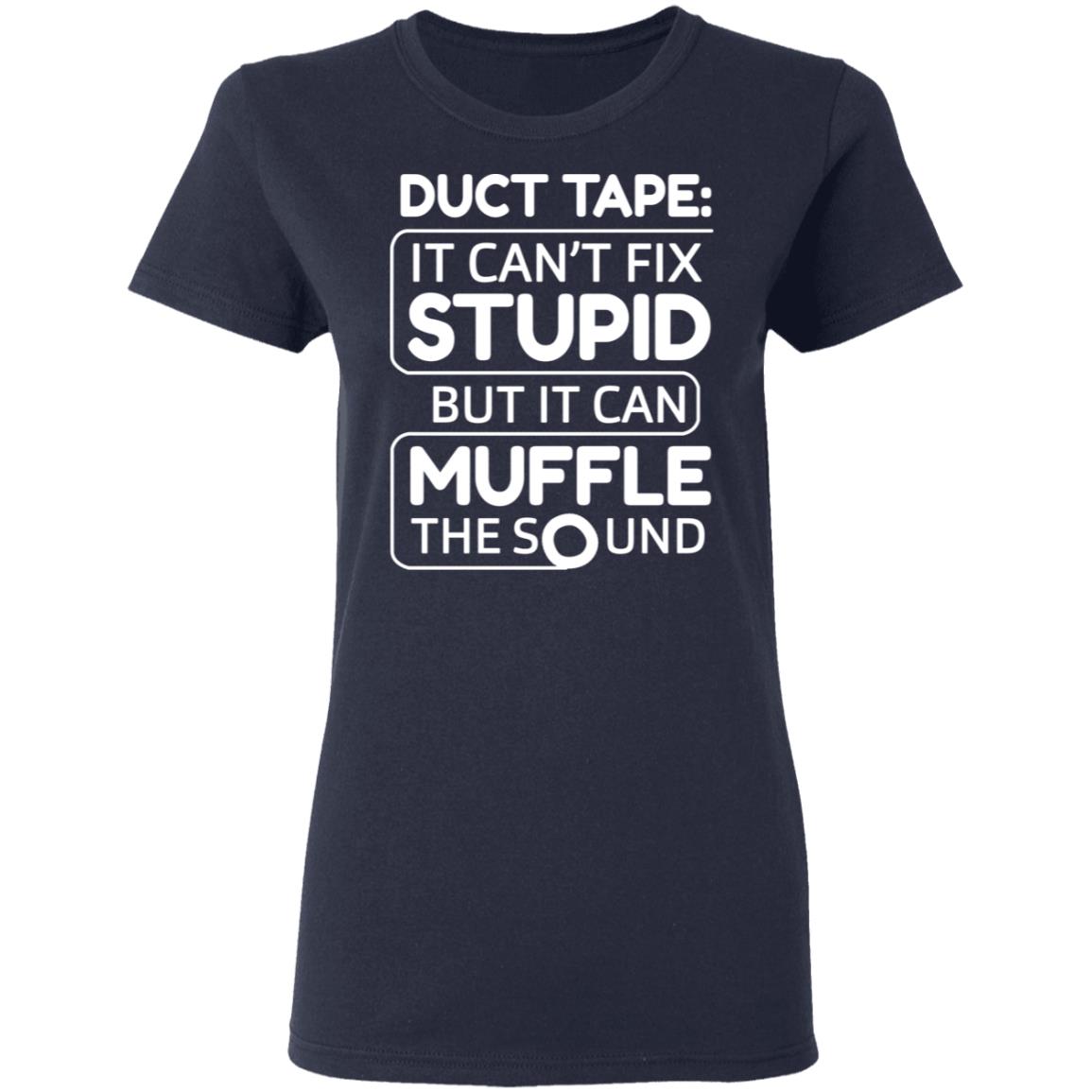 Duct Tape It Can’t Fix Stupid But It Can Muffle The Sound Shirt, Hoodie, Tank