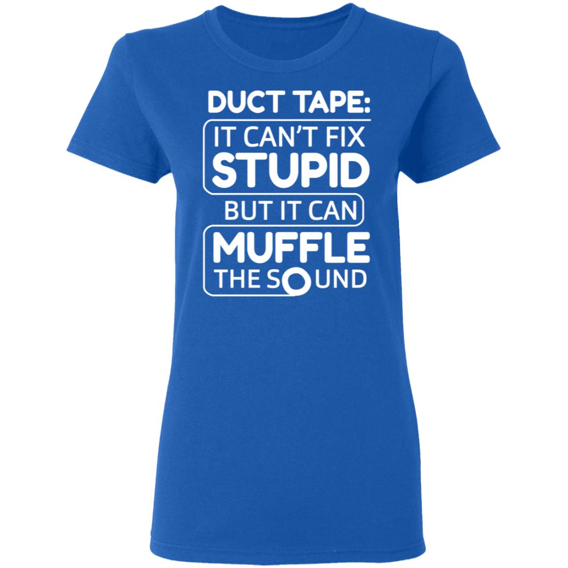 Duct Tape It Can’t Fix Stupid But It Can Muffle The Sound Shirt, Hoodie, Tank