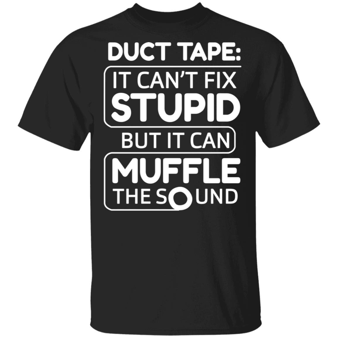Duct Tape It Can’t Fix Stupid But It Can Muffle The Sound Shirt, Hoodie, Tank
