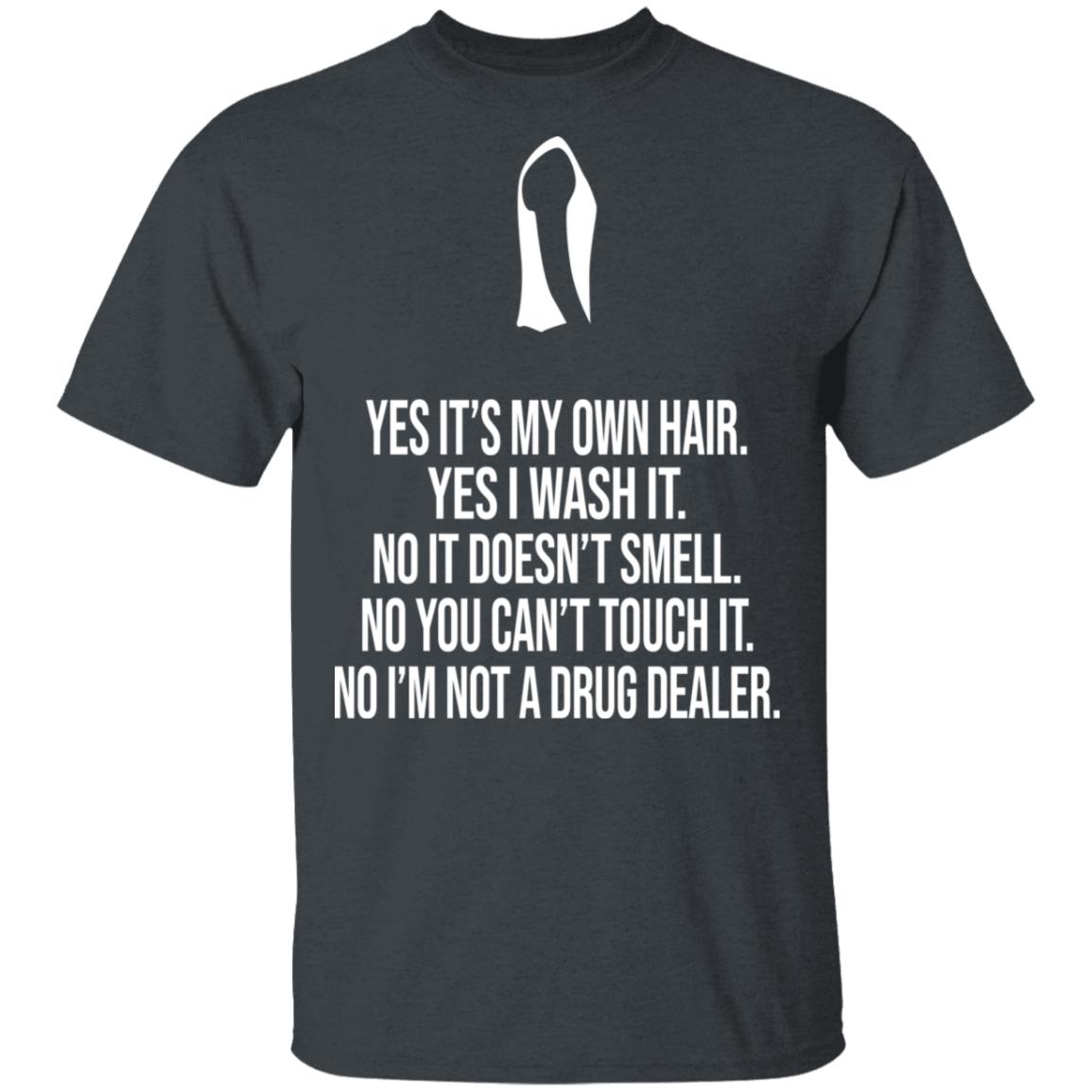 Yes It’s My Own Hair Yes I Wash It I’m Not A Drug Dealer Shirt, Hoodie, Tank