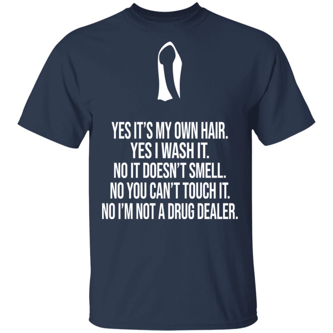 Yes It’s My Own Hair Yes I Wash It I’m Not A Drug Dealer Shirt, Hoodie, Tank