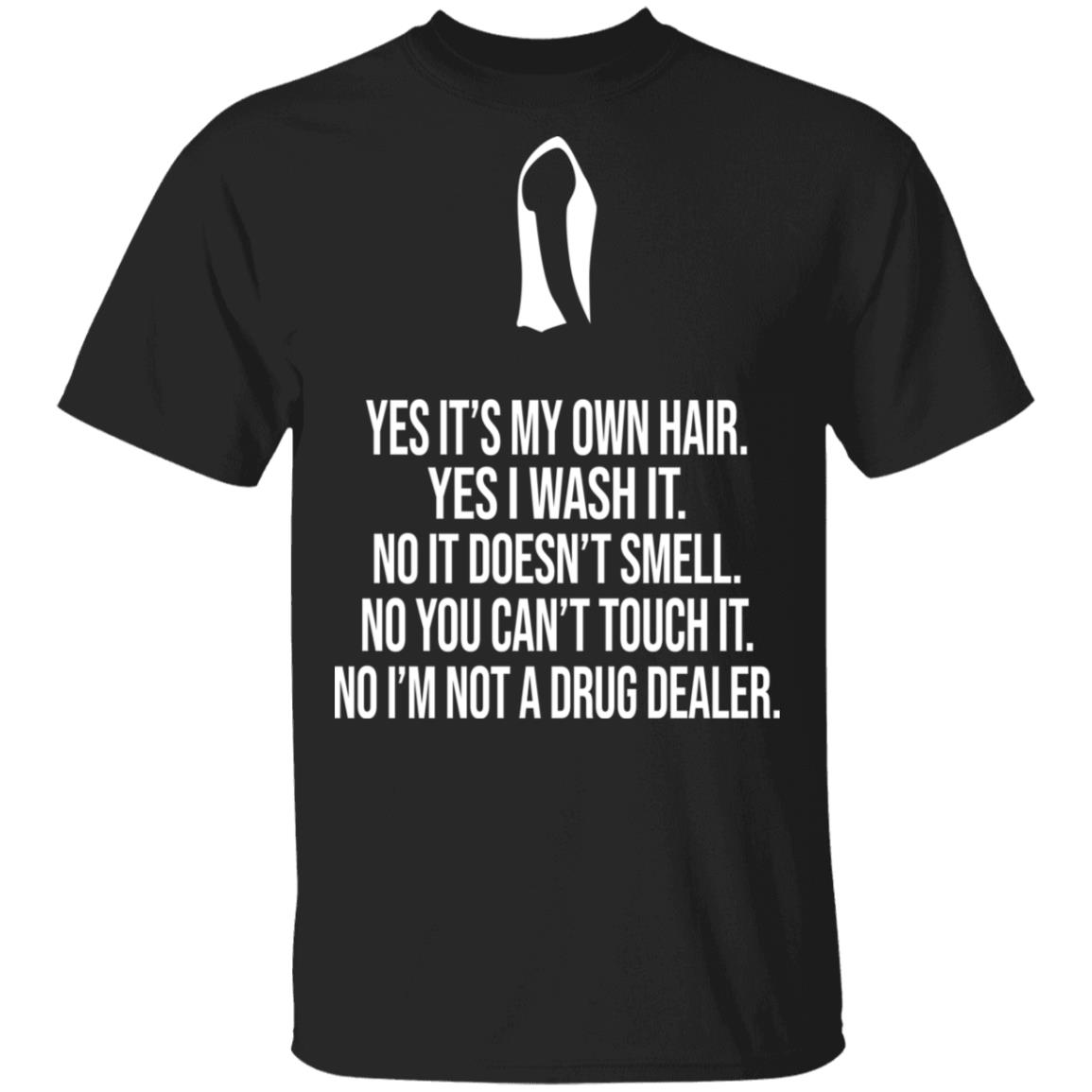 Yes It’s My Own Hair Yes I Wash It I’m Not A Drug Dealer Shirt, Hoodie, Tank