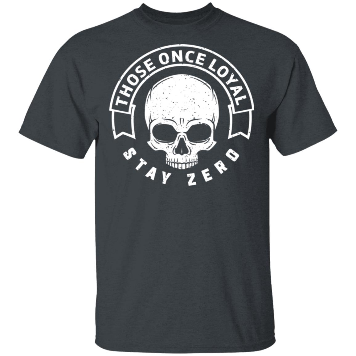 Those Once Loyal Stay Zero Shirt, Hoodie, Tank