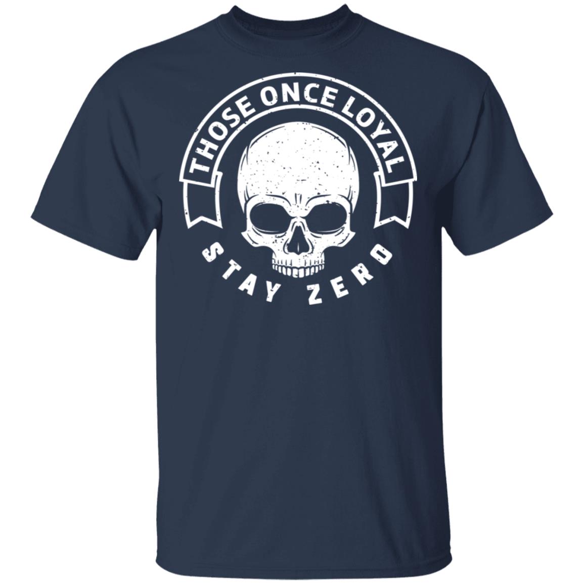 Those Once Loyal Stay Zero Shirt, Hoodie, Tank