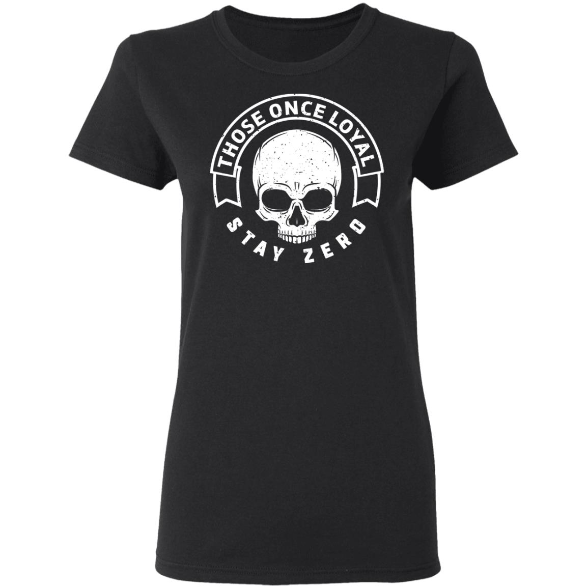 Those Once Loyal Stay Zero Shirt, Hoodie, Tank