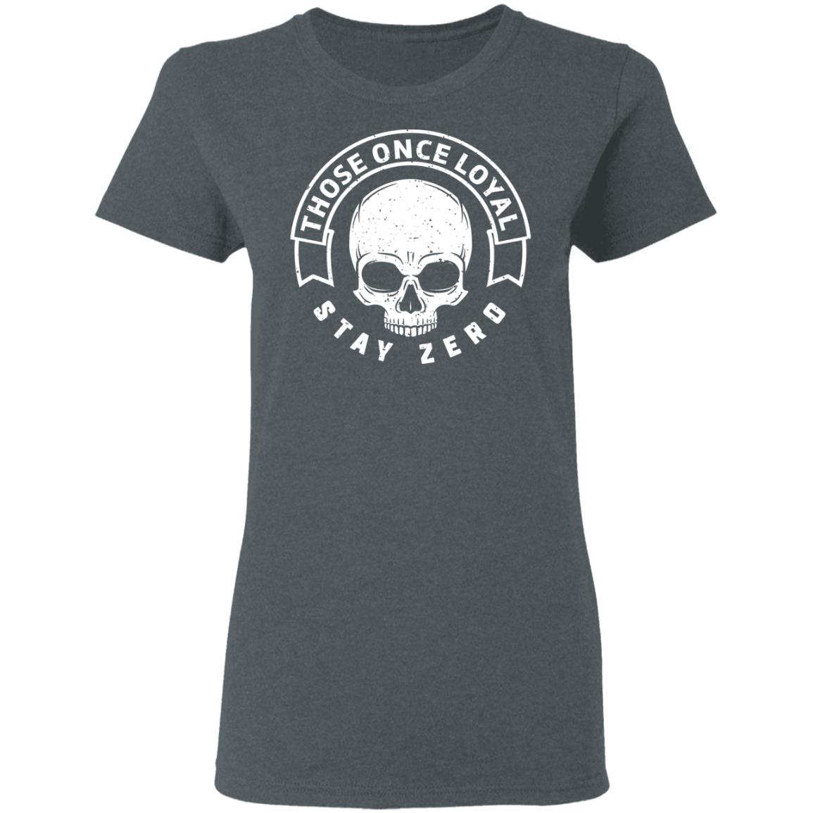 Those Once Loyal Stay Zero Shirt, Hoodie, Tank