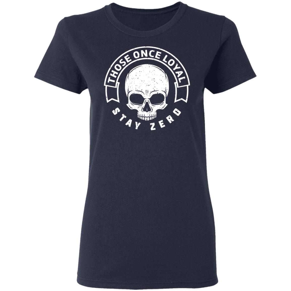 Those Once Loyal Stay Zero Shirt, Hoodie, Tank