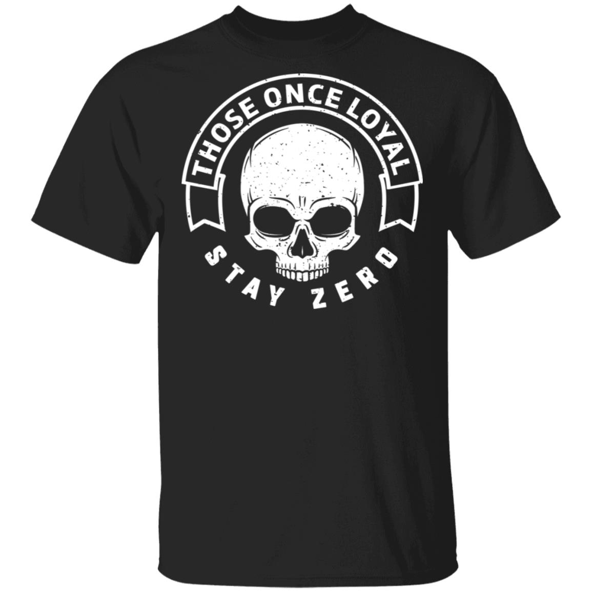 Those Once Loyal Stay Zero Shirt, Hoodie, Tank