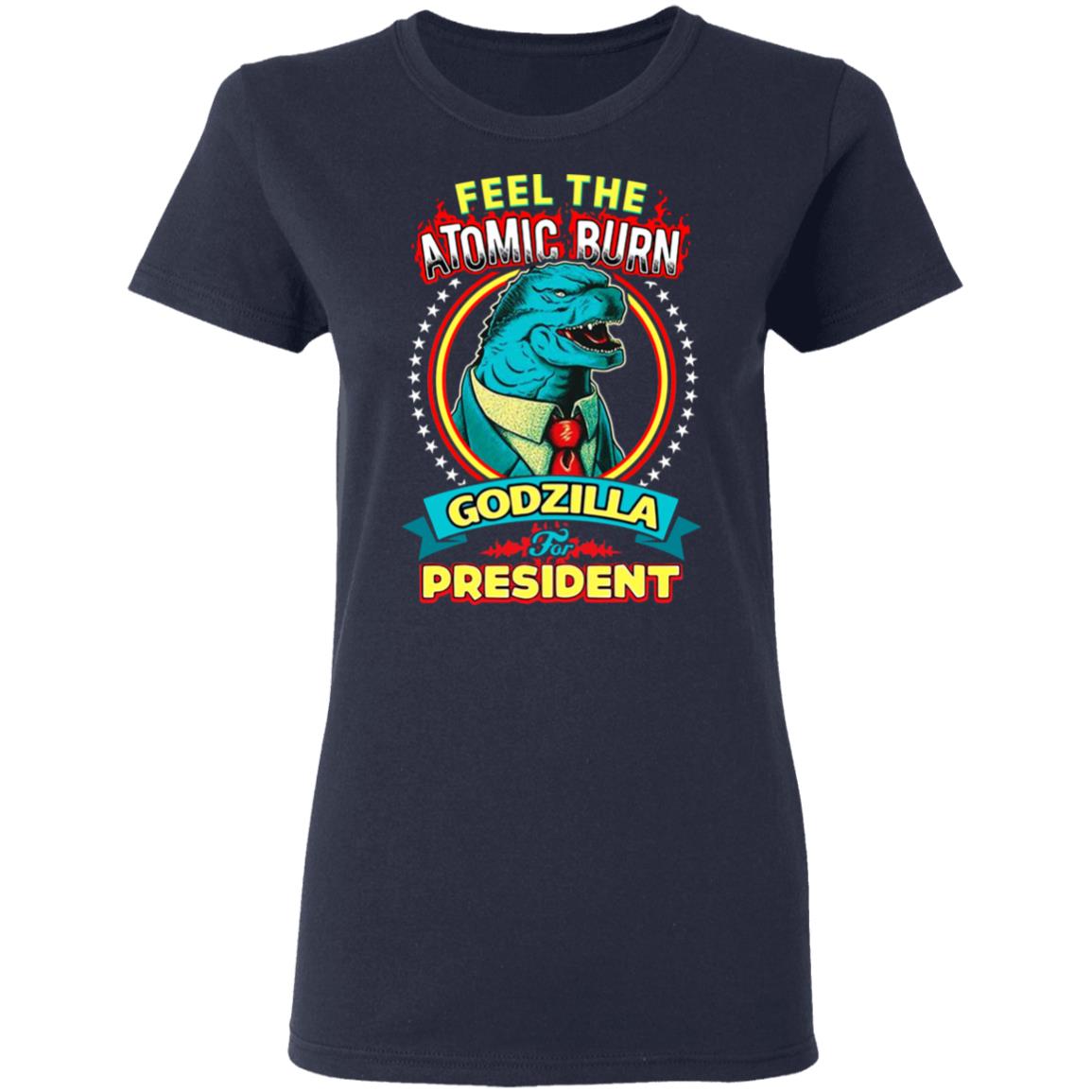 Feel The Atomic Burn Godzilla For President Shirt, Hoodie, Tank