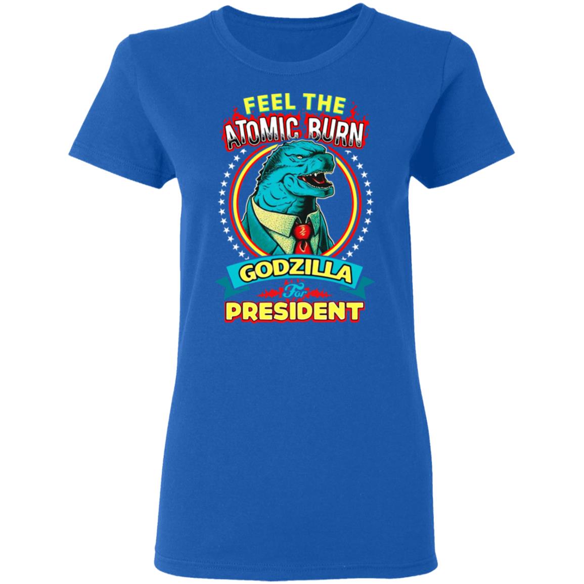 Feel The Atomic Burn Godzilla For President Shirt, Hoodie, Tank