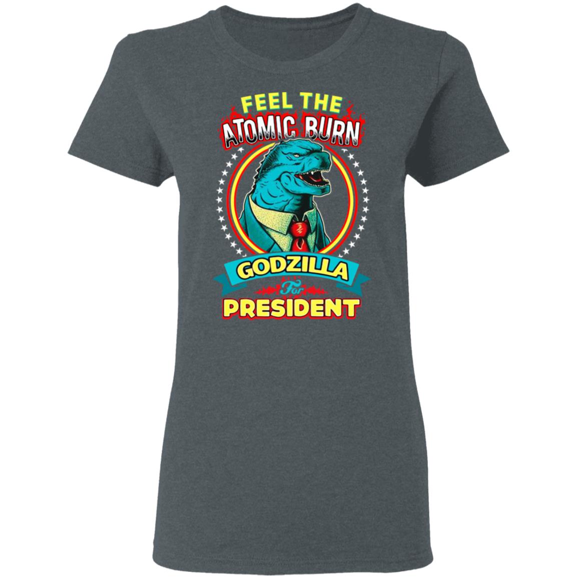 Feel The Atomic Burn Godzilla For President Shirt, Hoodie, Tank