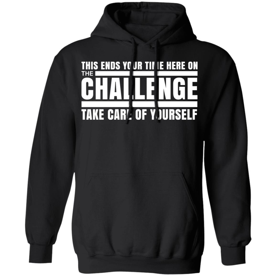 This Ends Your Time Here On The Challenge Take Care Of Yourself Shirt, Hoodie, Tank