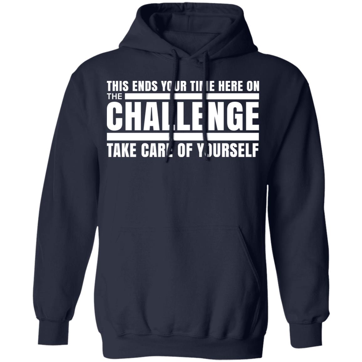 This Ends Your Time Here On The Challenge Take Care Of Yourself Shirt, Hoodie, Tank