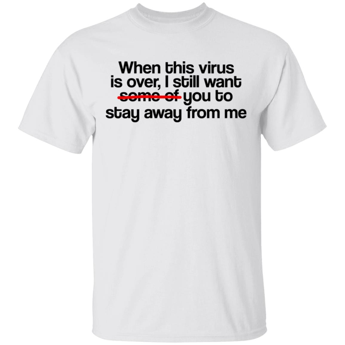 When This Virus Is Over I Still Want Some Of You To Stay Away From Me Shirt, Hoodie, Tank