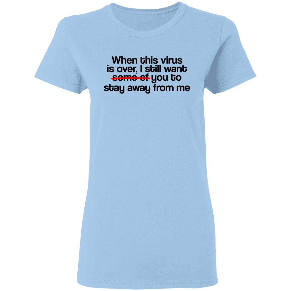 When This Virus Is Over I Still Want Some Of You To Stay Away From Me Shirt, Hoodie, Tank