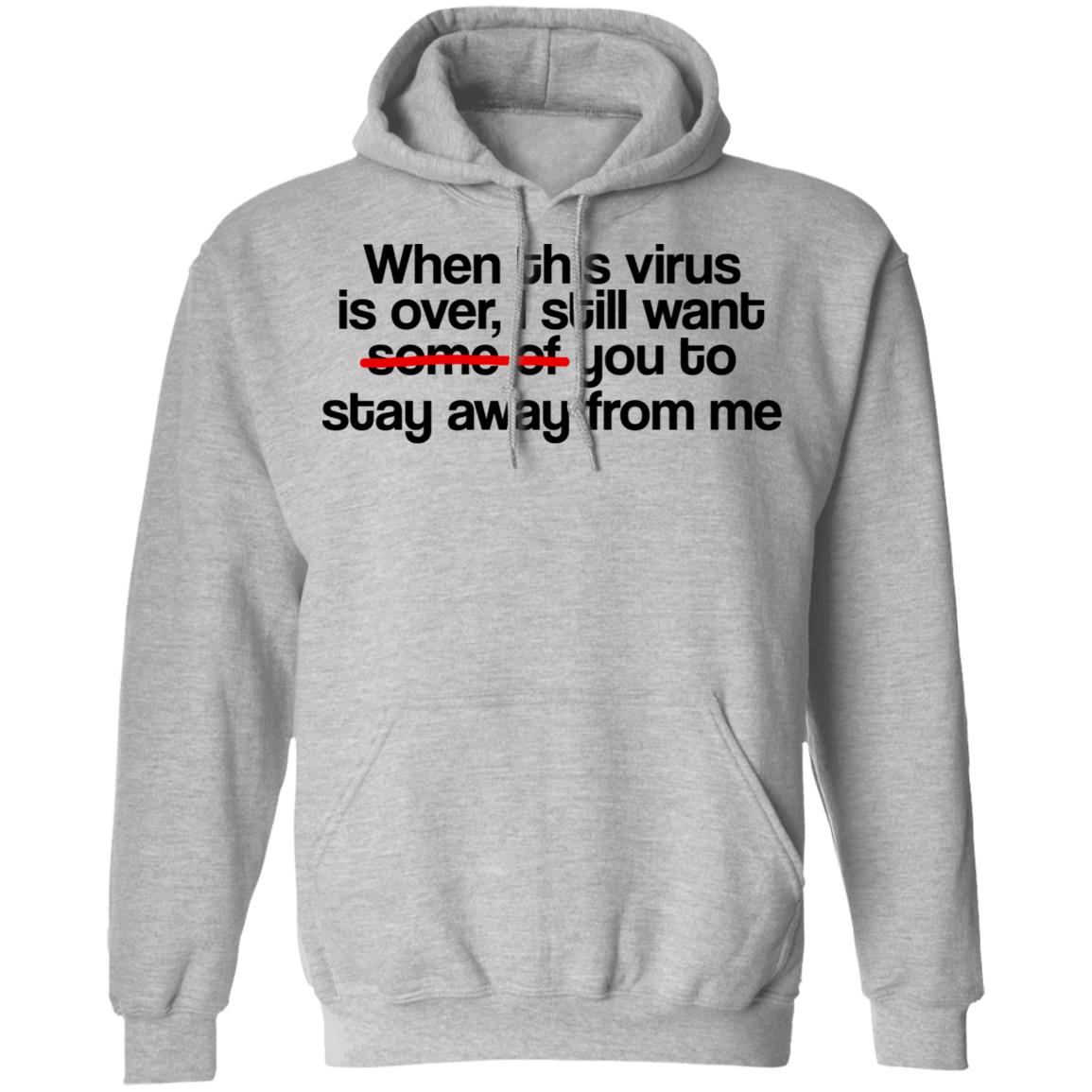 When This Virus Is Over I Still Want Some Of You To Stay Away From Me Shirt, Hoodie, Tank