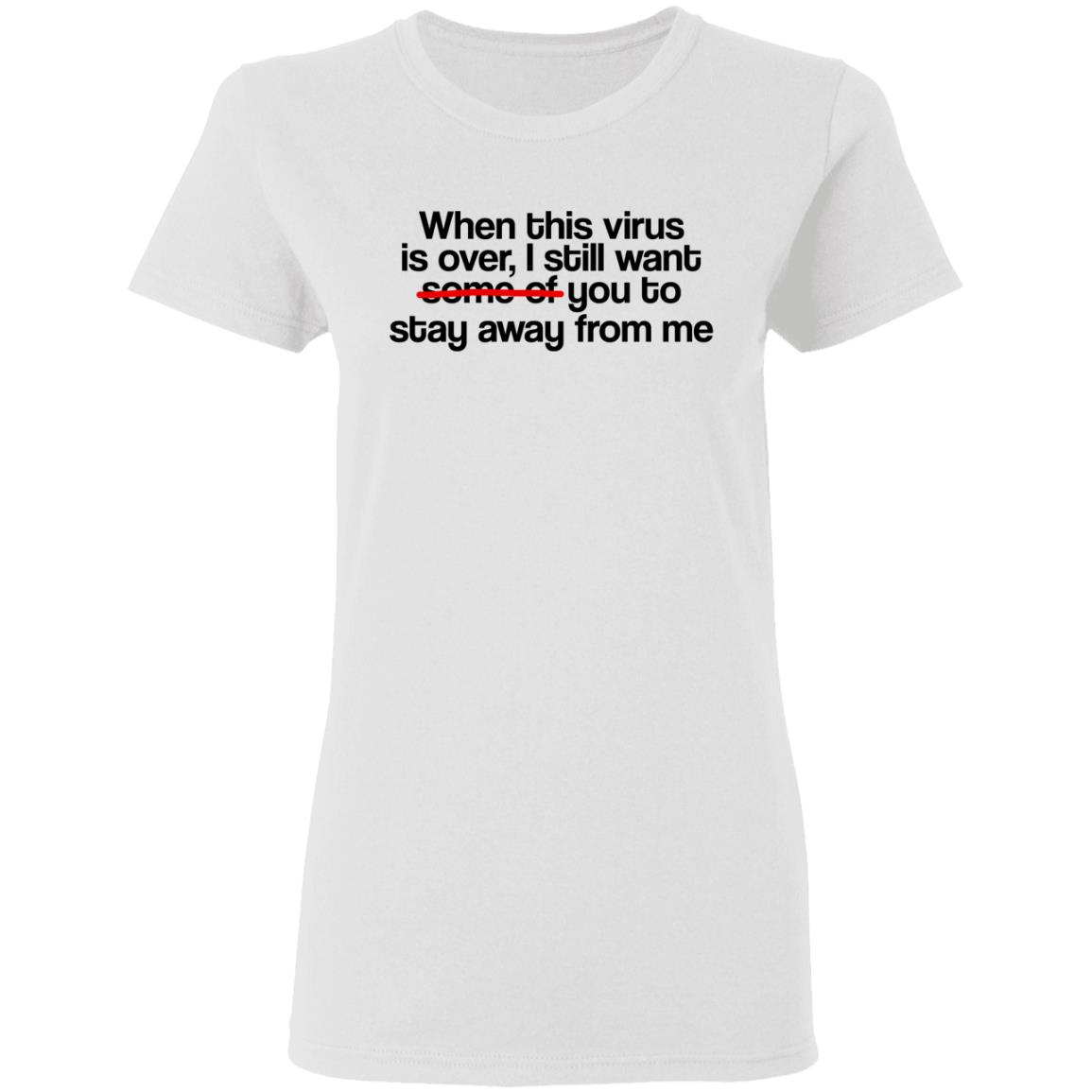When This Virus Is Over I Still Want Some Of You To Stay Away From Me Shirt, Hoodie, Tank