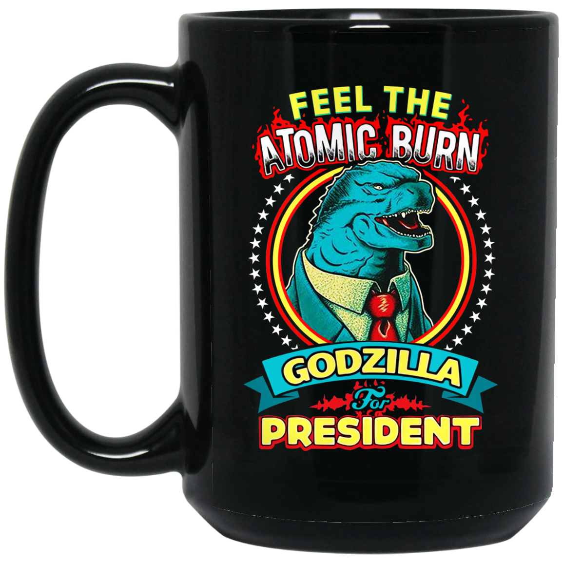 Feel The Atomic Burn Godzilla For President Mug