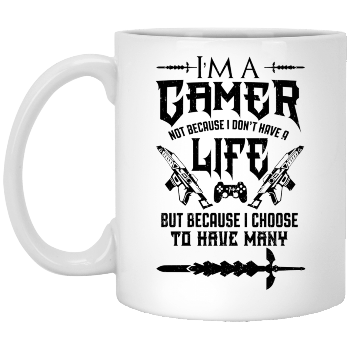 I’m A Gamer Not Because I Don’t Have A Life But Because I Choose To Have Many Mug
