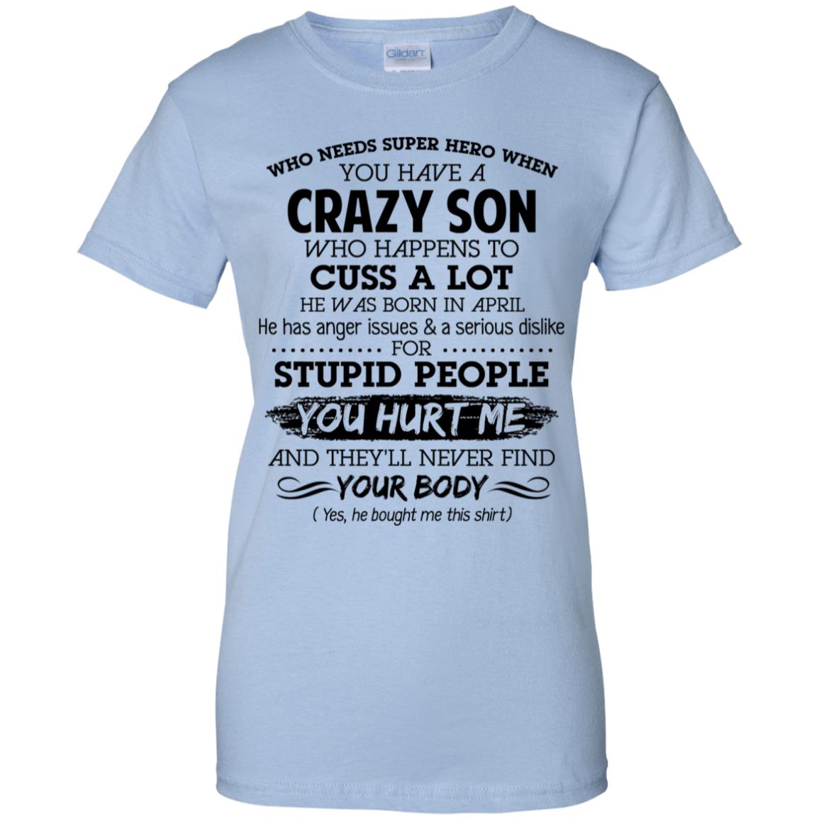 
	Have A Crazy Son He Was Born In April T-Shirts, Hoodie, Tank