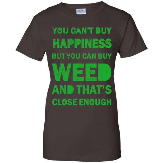 You Can’t Buy Happiness But You Can Buy Weed And That’s Close Enough Shirt, Hoodie, Tank