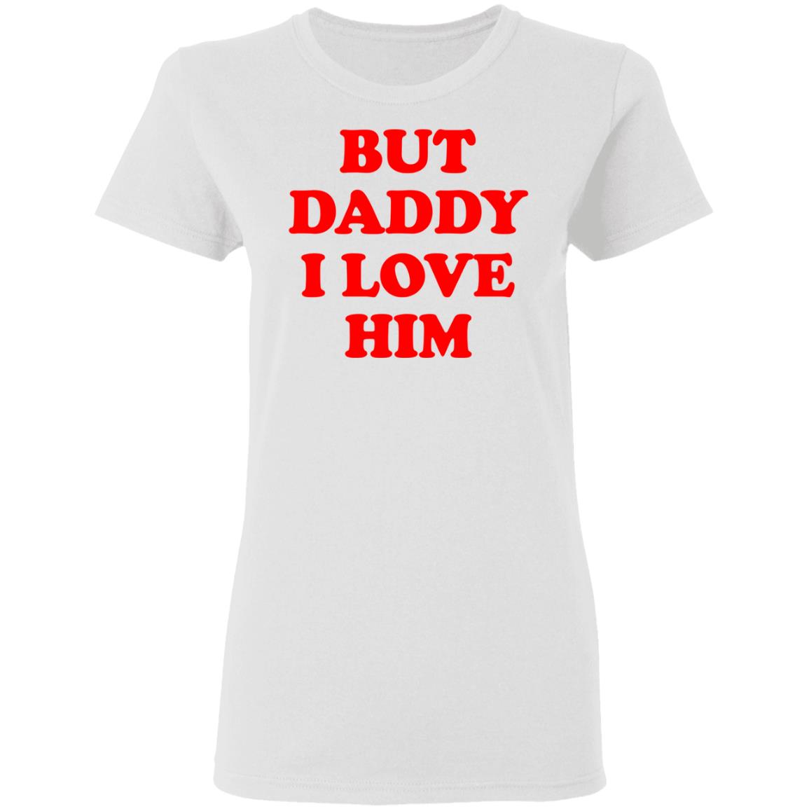 But Daddy I Love Him Shirt, Hoodie, Tank