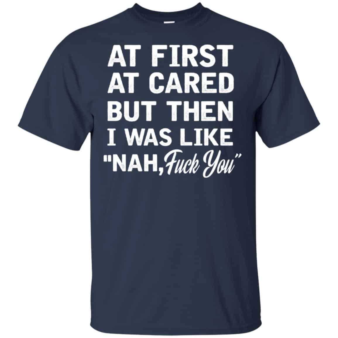 At First A Cared But Then I Was Like Nah Fuck You Shirt, Hoodie, Tank