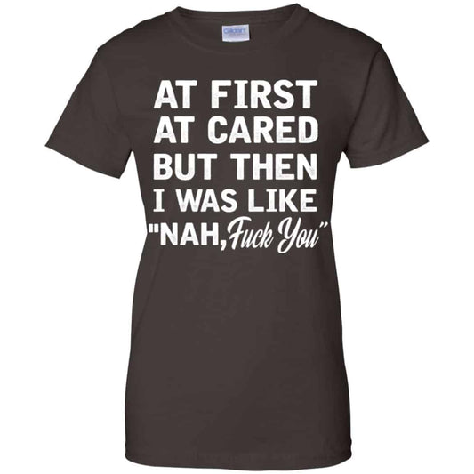 At First A Cared But Then I Was Like Nah Fuck You Shirt, Hoodie, Tank