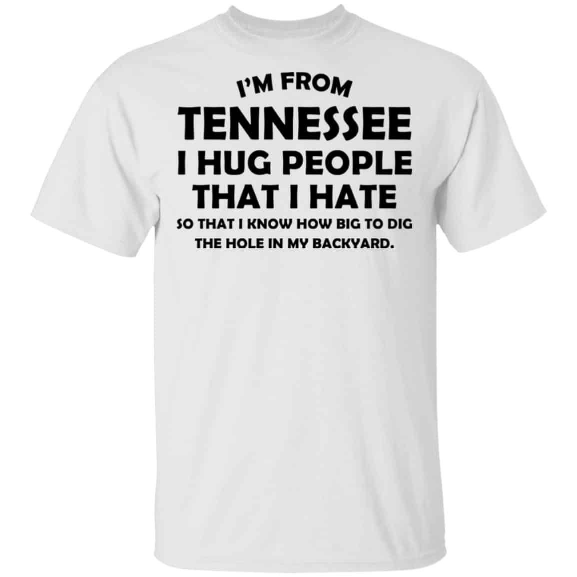 I’m From Tennessee I Hug People That I Hate Shirt, Hoodie, Tank