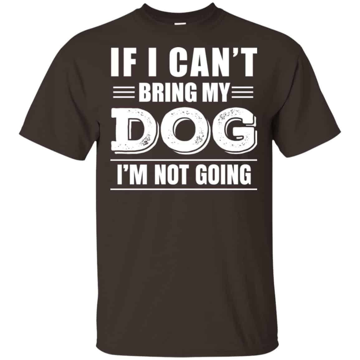 If I Can’t Bring My Dog I’m Not Going Shirt, Hoodie, Tank