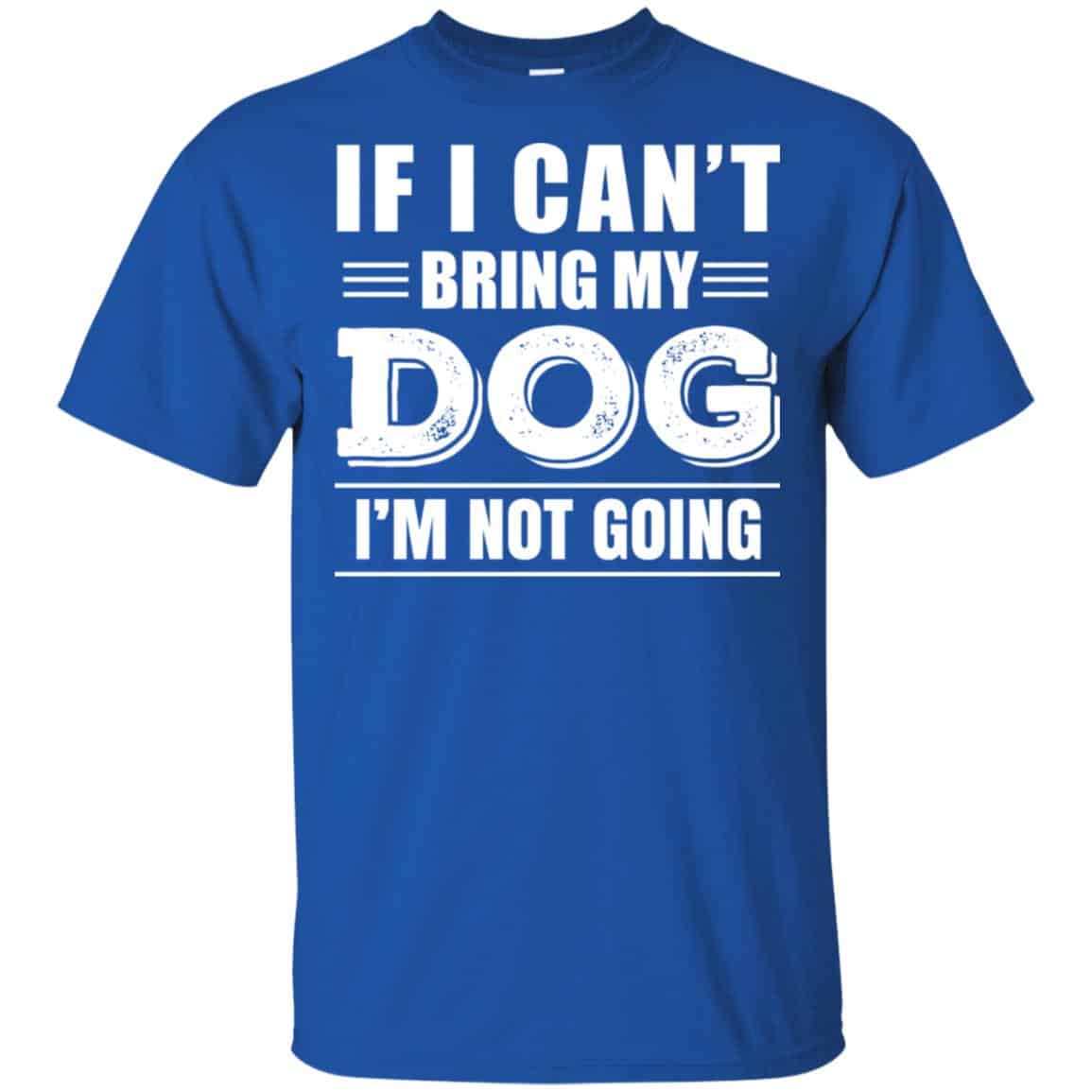 If I Can’t Bring My Dog I’m Not Going Shirt, Hoodie, Tank