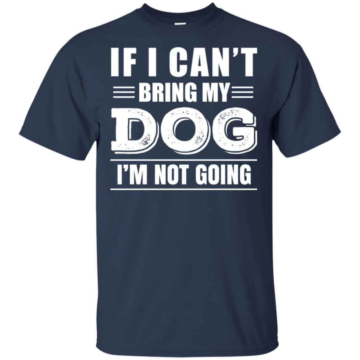 If I Can’t Bring My Dog I’m Not Going Shirt, Hoodie, Tank
