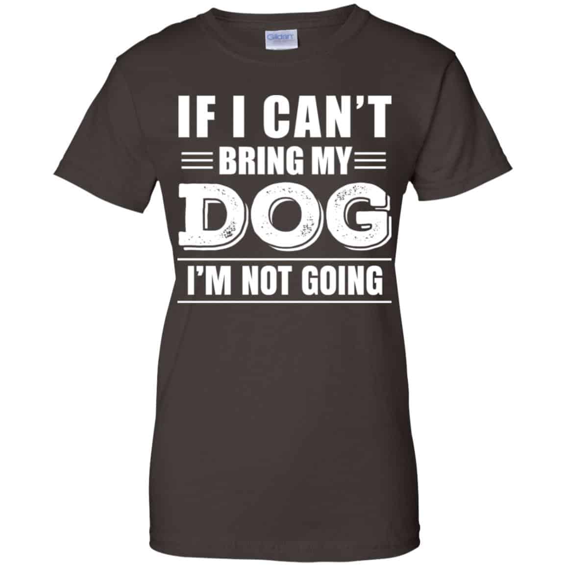 If I Can’t Bring My Dog I’m Not Going Shirt, Hoodie, Tank
