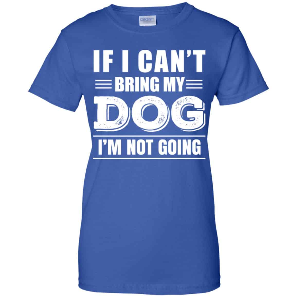 If I Can’t Bring My Dog I’m Not Going Shirt, Hoodie, Tank
